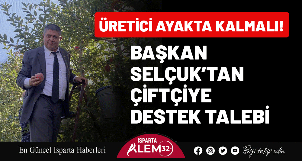 Isparta Ziraat Odası Başkanı Mustahattin Can Selçuk, tarım sektörünün yaşadığı