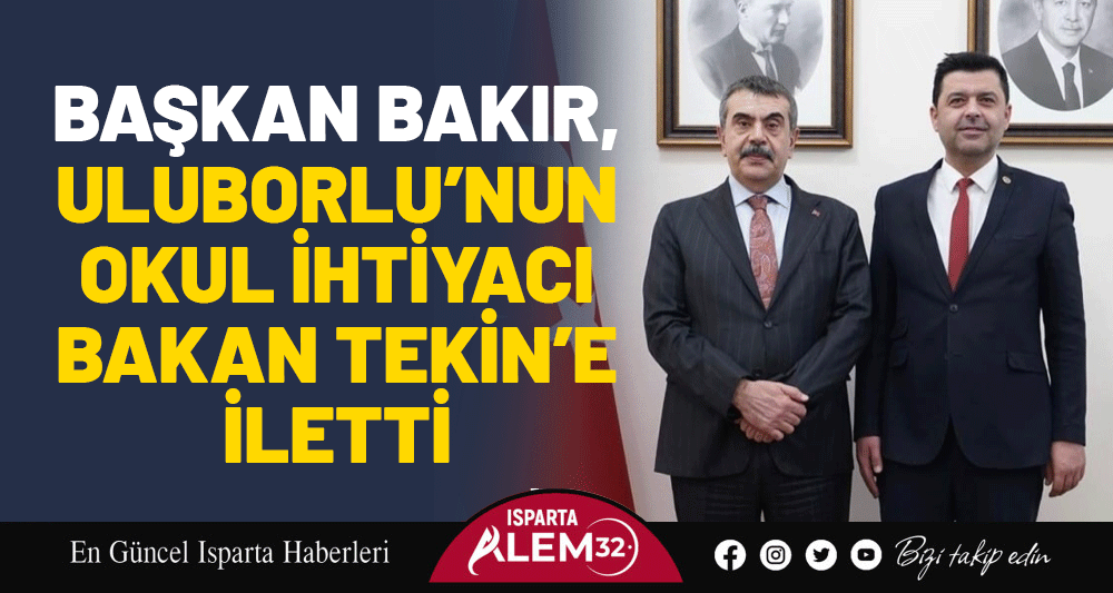 Uluborlu Belediye Başkanı Ahmet Oğuz Bakır, ilçedeki okul ihtiyacını görüşmek