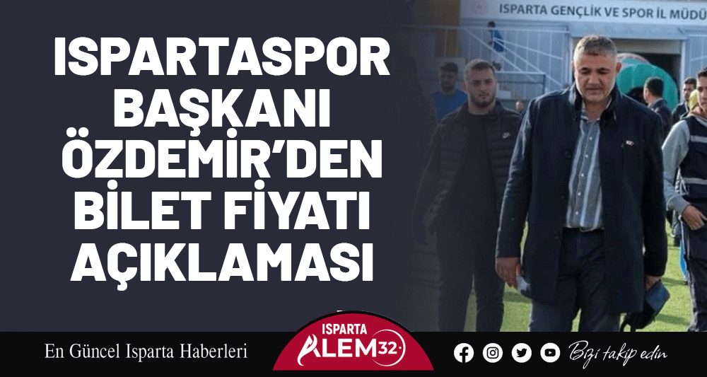 Ispartaspor Kulüp Başkanı Gültekin Özdemir, son günlerde maç bileti fiyatları