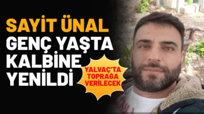 Yalvaç ilçesinde yaşayan Sayit Ünal, kalp krizi geçirerek hayatını kaybetti.
