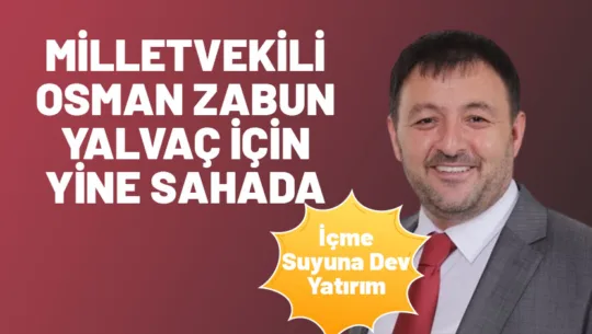 AK Parti Isparta Milletvekili Osman Zabun, Yalvaç ilçesinin uzun yıllardır