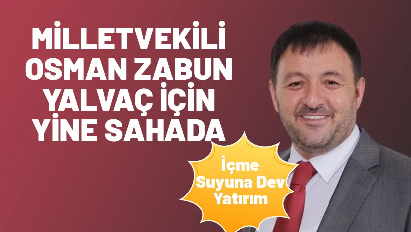 AK Parti Isparta Milletvekili Osman Zabun, Yalvaç ilçesinin uzun yıllardır