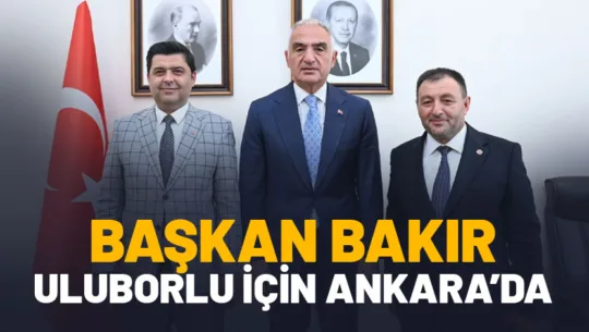 Uluborlu Belediye Başkanı Ahmet Oğuz Bakır, Ankara’da Kültür ve Turizm