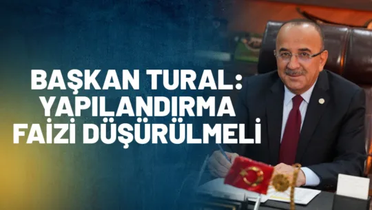 Isparta Esnaf ve Sanatkarlar Odaları Birliği Başkanı Ahmet Tural,   esnafın,