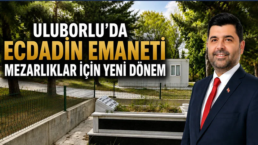 Uluborlu Belediye Başkanı Ahmet Oğuz Bakır, mezarlıkların daha düzenli, temiz