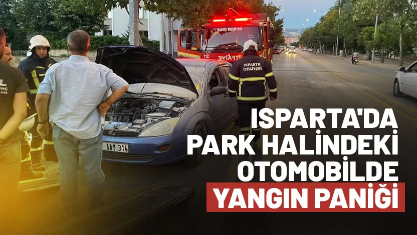Isparta’da park halindeki bir otomobilde çıkan yangın, itfaiye ekiplerinin zamanında